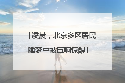 凌晨，北京多区居民睡梦中被巨响惊醒