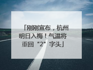 刚刚宣布，杭州明日入梅！气温将重回“2”字头