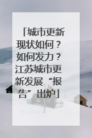 城市更新现状如何？如何发力？江苏城市更新发展“报告”出炉