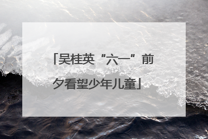 吴桂英“六一”前夕看望少年儿童