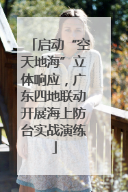 启动“空天地海”立体响应，广东四地联动开展海上防台实战演练