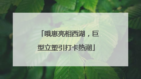 哦崽亮相西湖，巨型立塑引打卡热潮