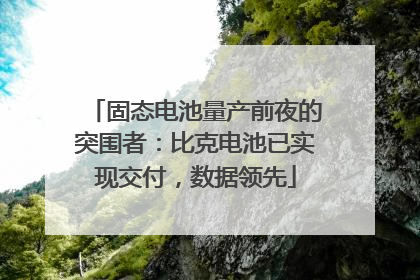 固态电池量产前夜的突围者：比克电池已实现交付，数据领先