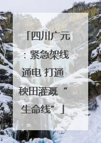 四川广元：紧急架线通电 打通秧田灌溉“生命线”