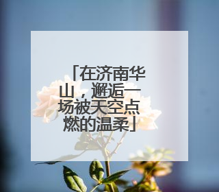 在济南华山，邂逅一场被天空点燃的温柔