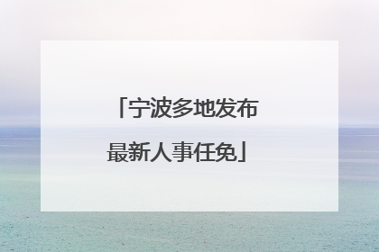宁波多地发布最新人事任免