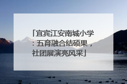 宜宾江安南城小学：五育融合结硕果，社团展演亮风采