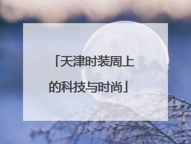 天津时装周上的科技与时尚