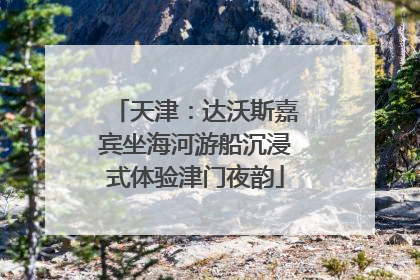 天津：达沃斯嘉宾坐海河游船沉浸式体验津门夜韵