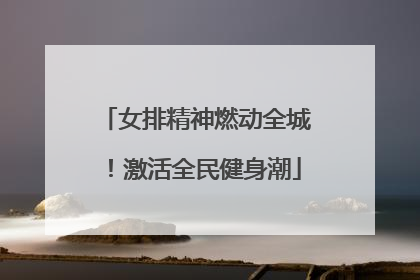女排精神燃动全城！激活全民健身潮