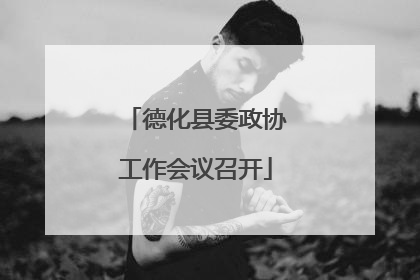 德化县委政协工作会议召开