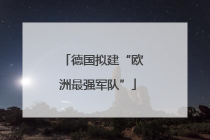 德国拟建“欧洲最强军队”