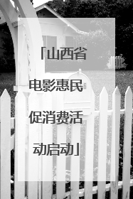 山西省电影惠民促消费活动启动