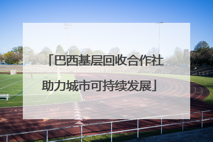 巴西基层回收合作社助力城市可持续发展