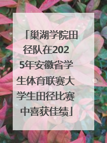 巢湖学院田径队在2025年安徽省学生体育联赛大学生田径比赛中喜获佳绩