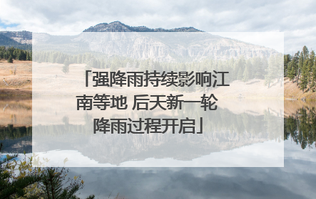 强降雨持续影响江南等地 后天新一轮降雨过程开启