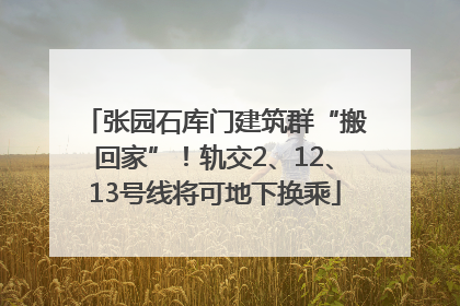 张园石库门建筑群“搬回家”！轨交2、12、13号线将可地下换乘
