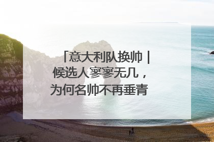 意大利队换帅｜候选人寥寥无几，为何名帅不再垂青“蓝衣军团”？