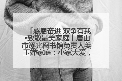 感恩奋进 双争有我•致敬最美家庭丨唐山市逐光图书馆负责人姜玉婵家庭：小家大爱，点亮乡村娃的梦想