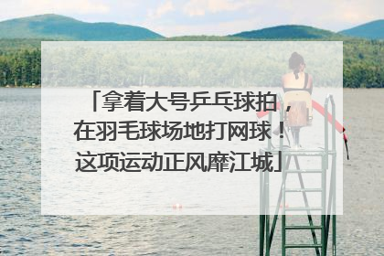 拿着大号乒乓球拍，在羽毛球场地打网球！这项运动正风靡江城
