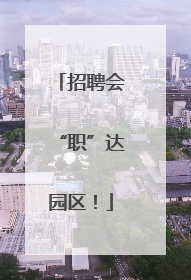 招聘会“职”达园区！