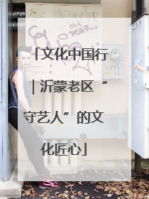 文化中国行｜沂蒙老区“守艺人”的文化匠心