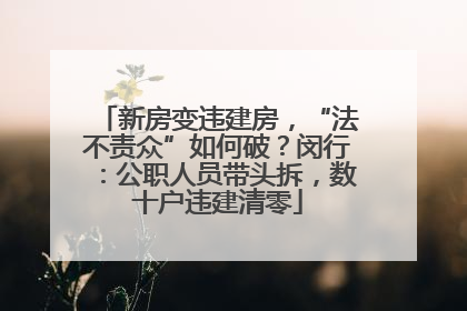 新房变违建房，“法不责众”如何破？闵行：公职人员带头拆，数十户违建清零