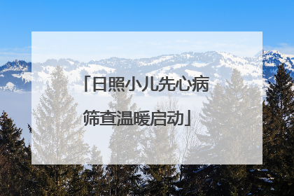 日照小儿先心病筛查温暖启动