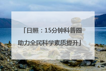 日照：15分钟科普圈助力全民科学素质提升