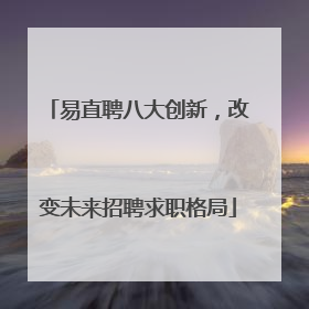 易直聘八大创新，改变未来招聘求职格局