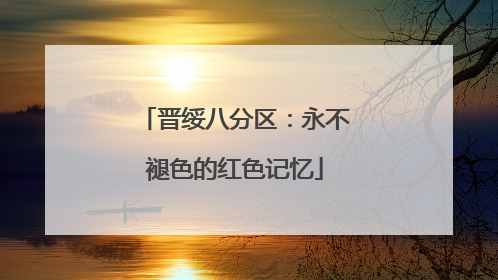 晋绥八分区：永不褪色的红色记忆