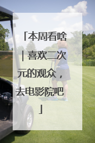 本周看啥｜喜欢二次元的观众，去电影院吧