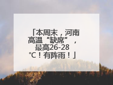本周末，河南高温“缺席”，最高26-28℃！有阵雨！