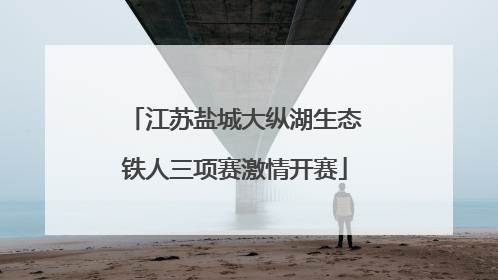 江苏盐城大纵湖生态铁人三项赛激情开赛