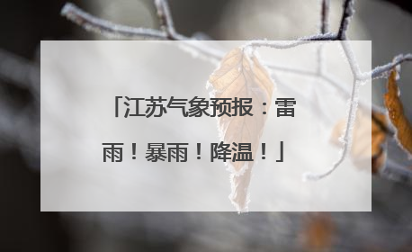 江苏气象预报：雷雨！暴雨！降温！