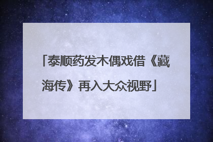 泰顺药发木偶戏借《藏海传》再入大众视野