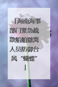 海南海事部门紧急疏散船舶撤离人员防御台风“蝴蝶”