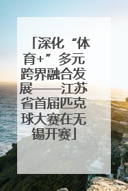 深化“体育+”多元跨界融合发展——江苏省首届匹克球大赛在无锡开赛