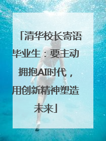 清华校长寄语毕业生：要主动拥抱AI时代，用创新精神塑造未来
