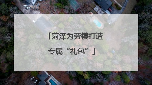 菏泽为劳模打造专属“礼包”