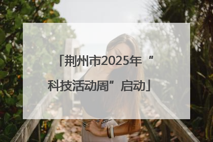 荆州市2025年“科技活动周”启动