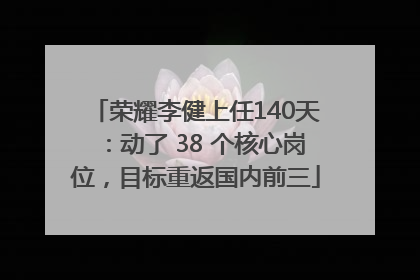 荣耀李健上任140天：动了 38 个核心岗位，目标重返国内前三