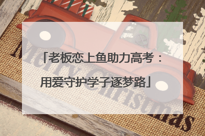 老板恋上鱼助力高考：用爱守护学子逐梦路