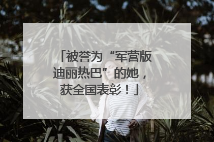 被誉为“军营版迪丽热巴”的她，获全国表彰！