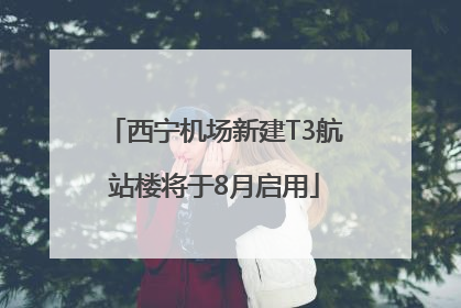 西宁机场新建T3航站楼将于8月启用