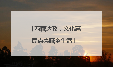西藏达孜：文化惠民点亮藏乡生活