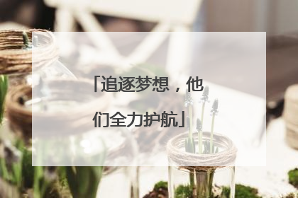追逐梦想，他们全力护航
