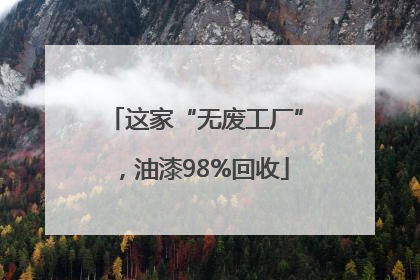 这家“无废工厂”，油漆98%回收