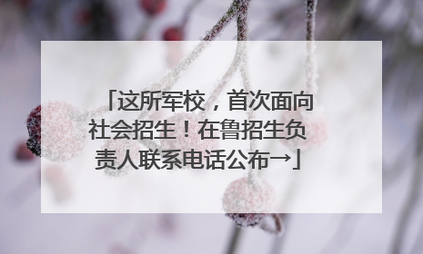 这所军校，首次面向社会招生！在鲁招生负责人联系电话公布→