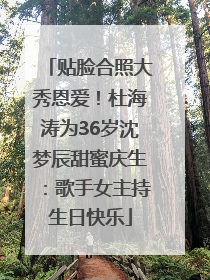 贴脸合照大秀恩爱！杜海涛为36岁沈梦辰甜蜜庆生：歌手女主持生日快乐